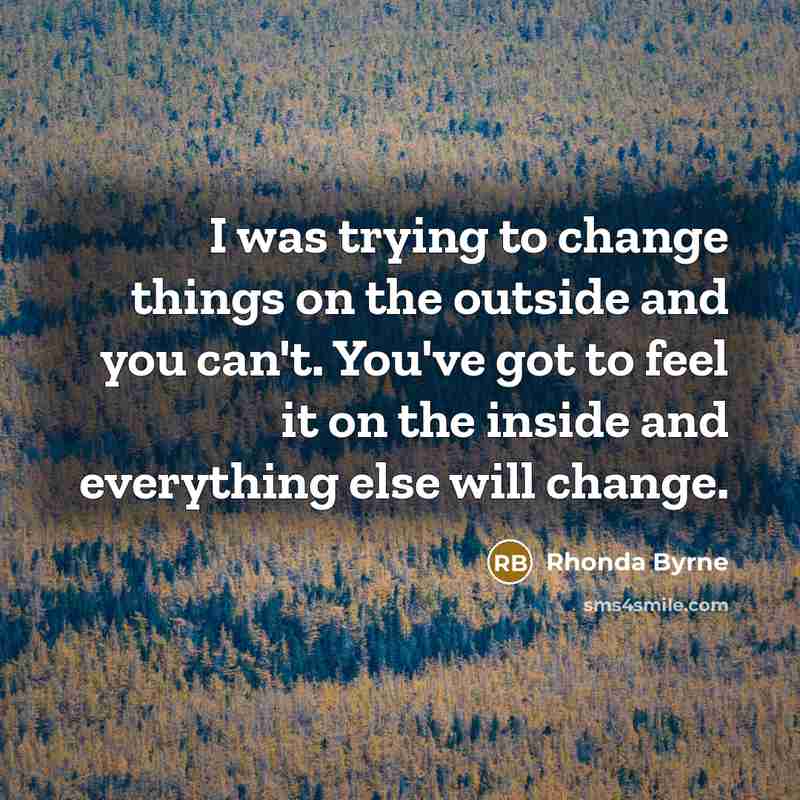 “I was trying to change things on the outside and…” quote by Rhonda Byrne