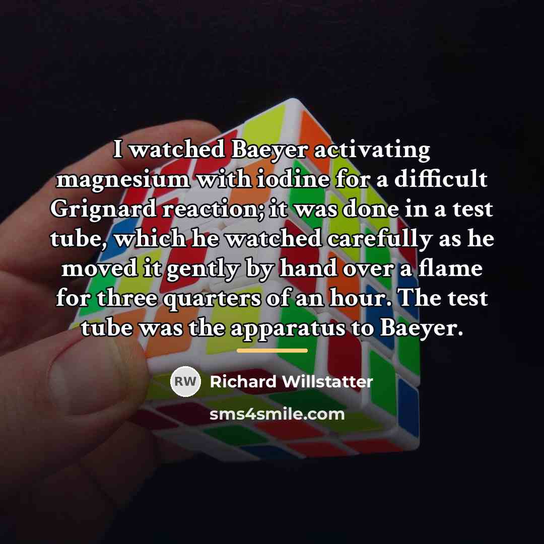 “I watched Baeyer activating magnesium with iodine for a difficult…” quote by Richard Willstatter