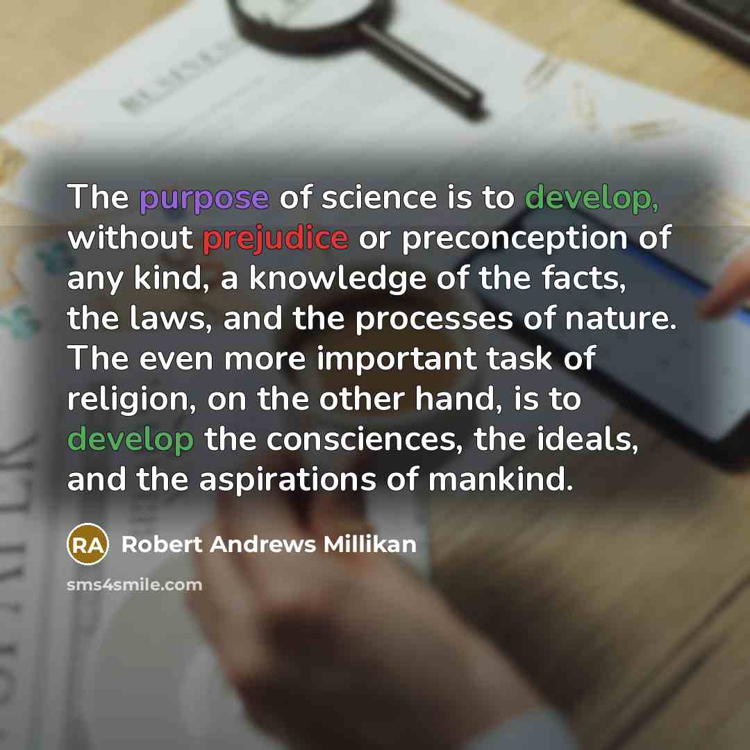 “The purpose of science is to develop, without prejudice or…” quote by Robert Andrews Millikan