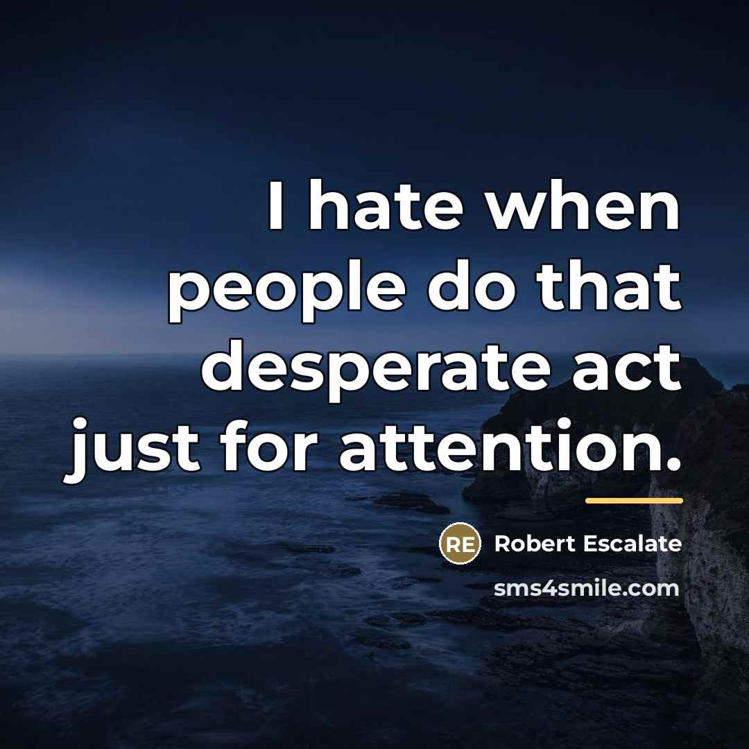 “I hate when people do that desperate act just for…” quote by Robert Escalate