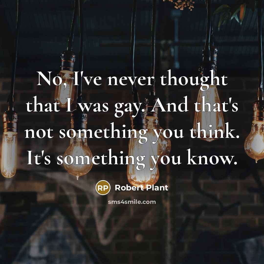 “No, I've never thought that I was gay. And that's…” quote by Robert Plant