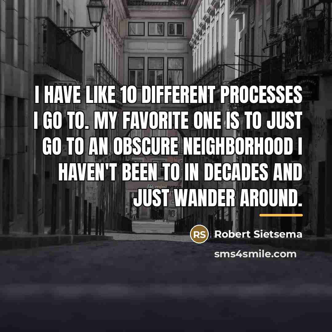 “I have like 10 different processes I go to. My…” quote by Robert Sietsema