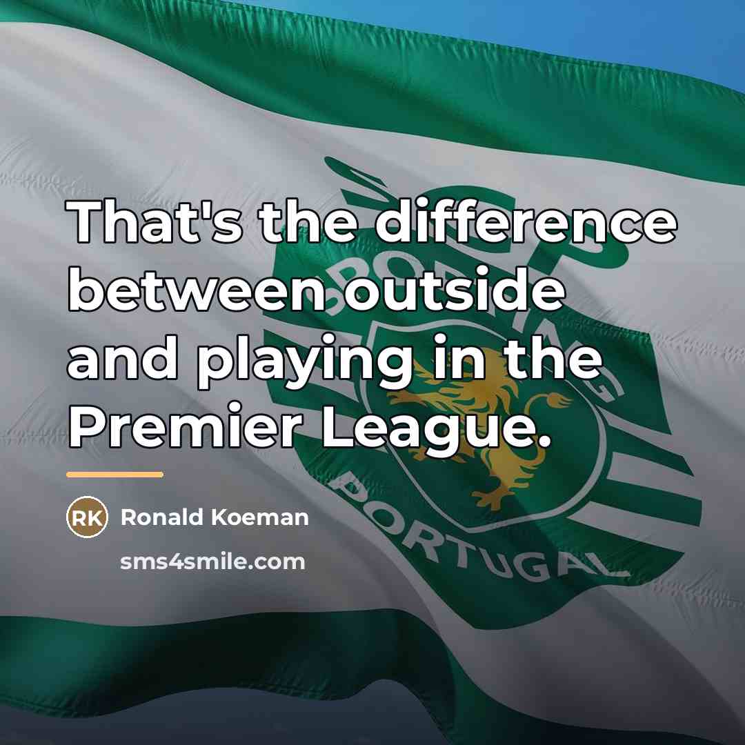 “That's the difference between outside and playing in the Premier…” quote by Ronald Koeman