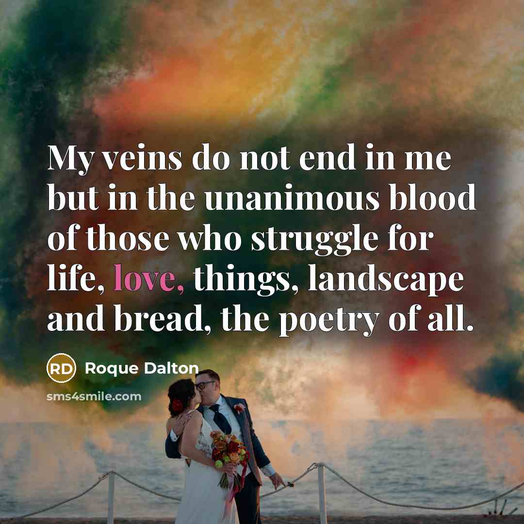 “My veins do not end in me but in the…” quote by Roque Dalton