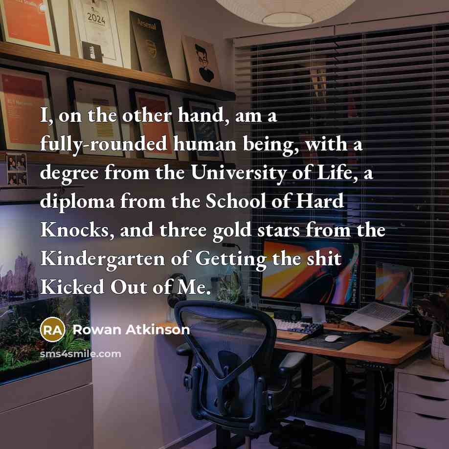 “I, on the other hand, am a fully-rounded human being,…” quote by Rowan Atkinson