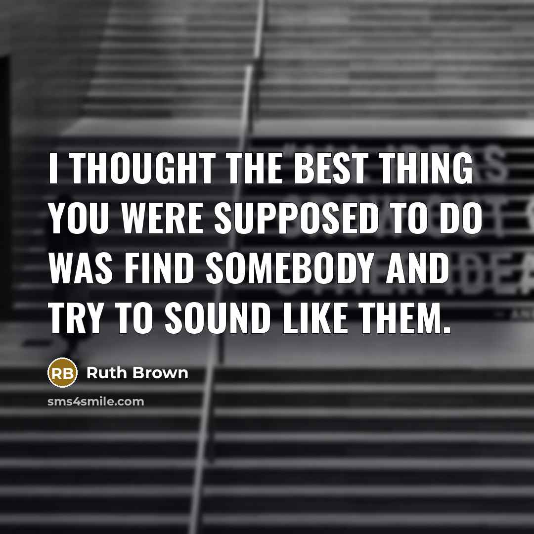 “I thought the best thing you were supposed to do…” quote by Ruth Brown