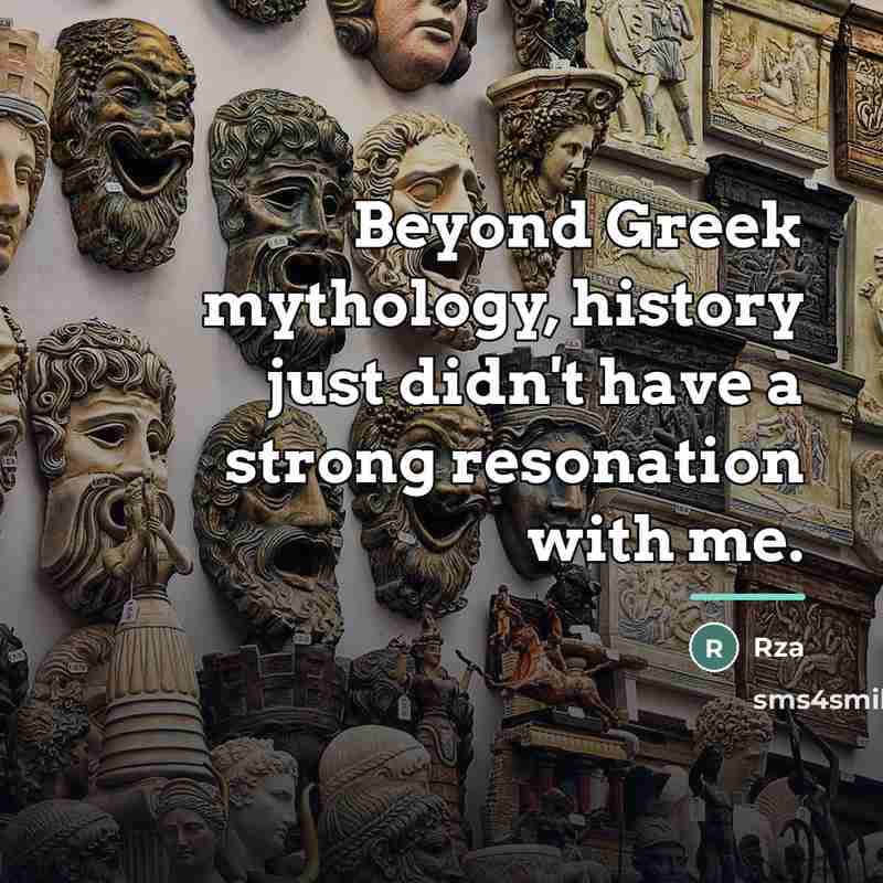 “Beyond Greek mythology, history just didn't have a strong resonation…” quote by Rza