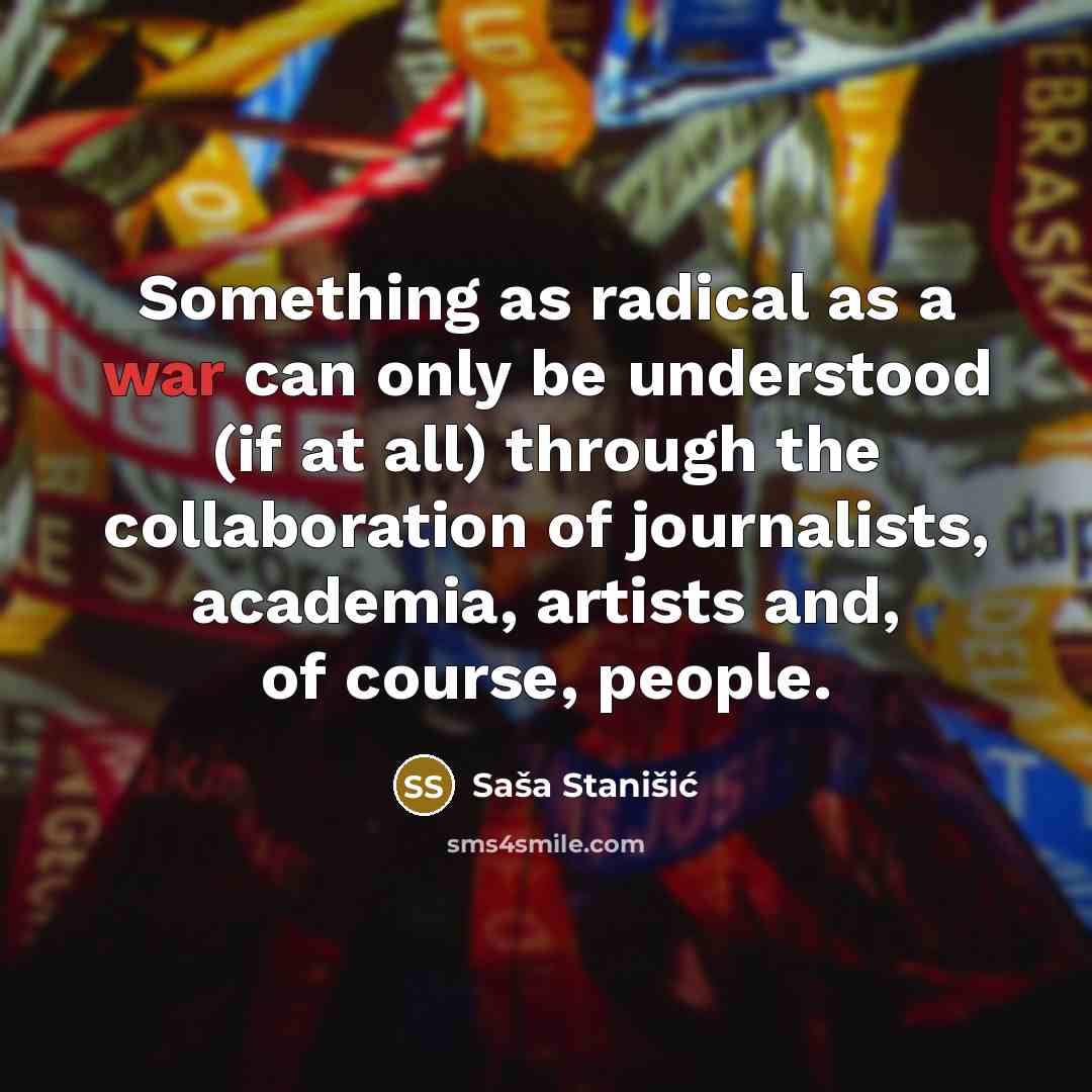 “Something as radical as a war can only be understood…” quote by Sasa Stanisic