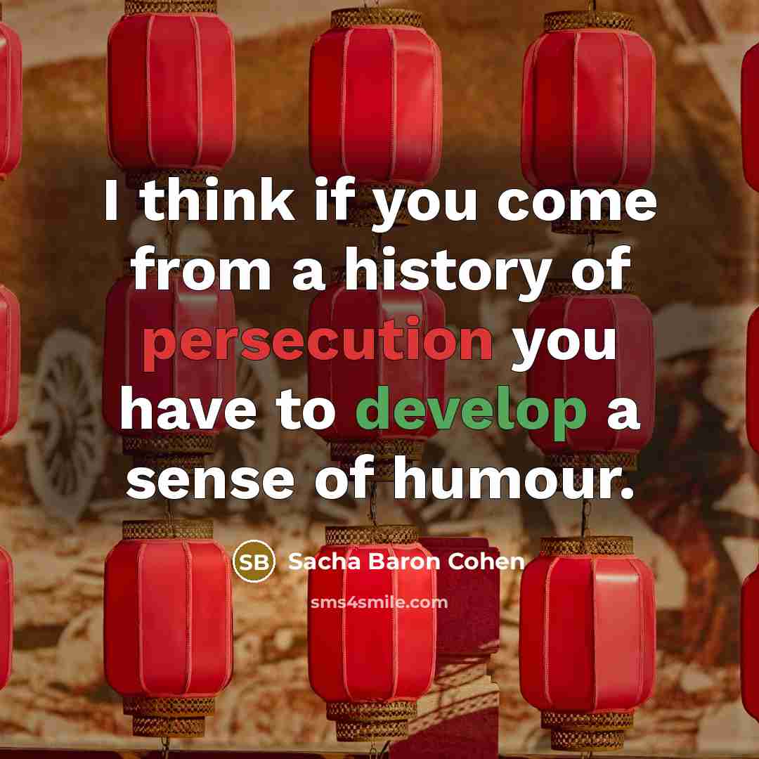 “I think if you come from a history of persecution…” quote by Sacha Baron Cohen