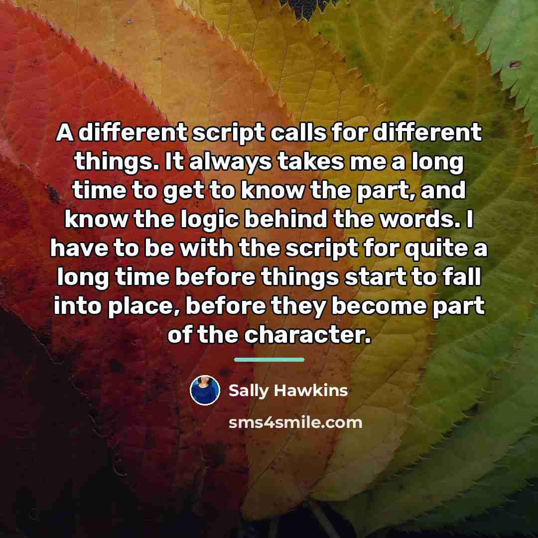 “A different script calls for different things. It always takes…” quote by Sally Hawkins