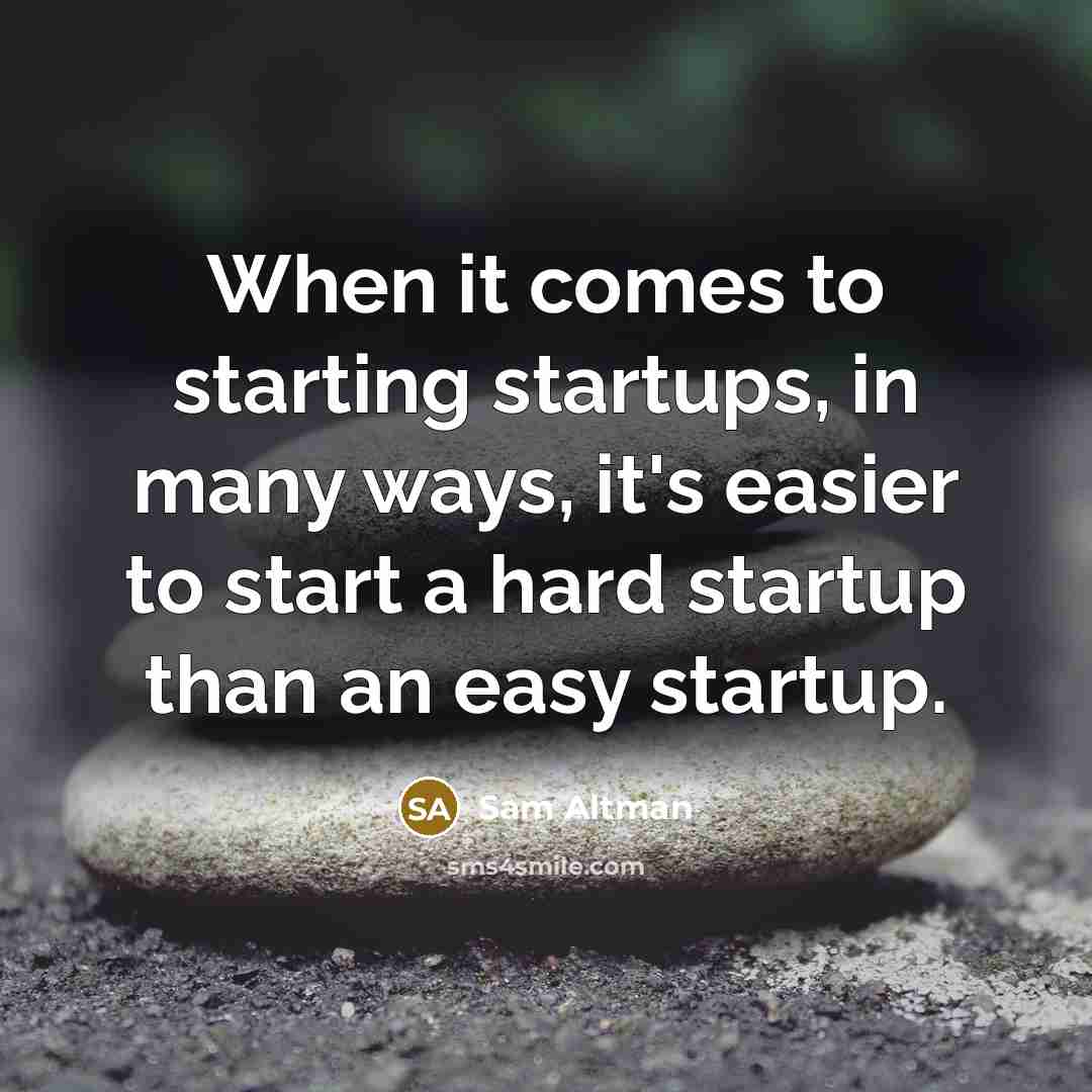 “When it comes to starting startups, in many ways, it's easier to start a hard startup than an easy startup.” quote by Sam Altman