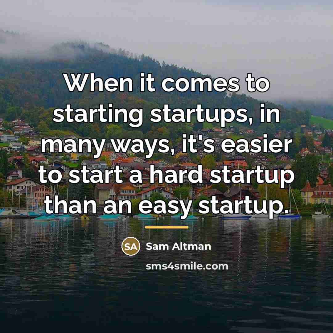 “When it comes to starting startups, in many ways, it's…” quote by Sam Altman