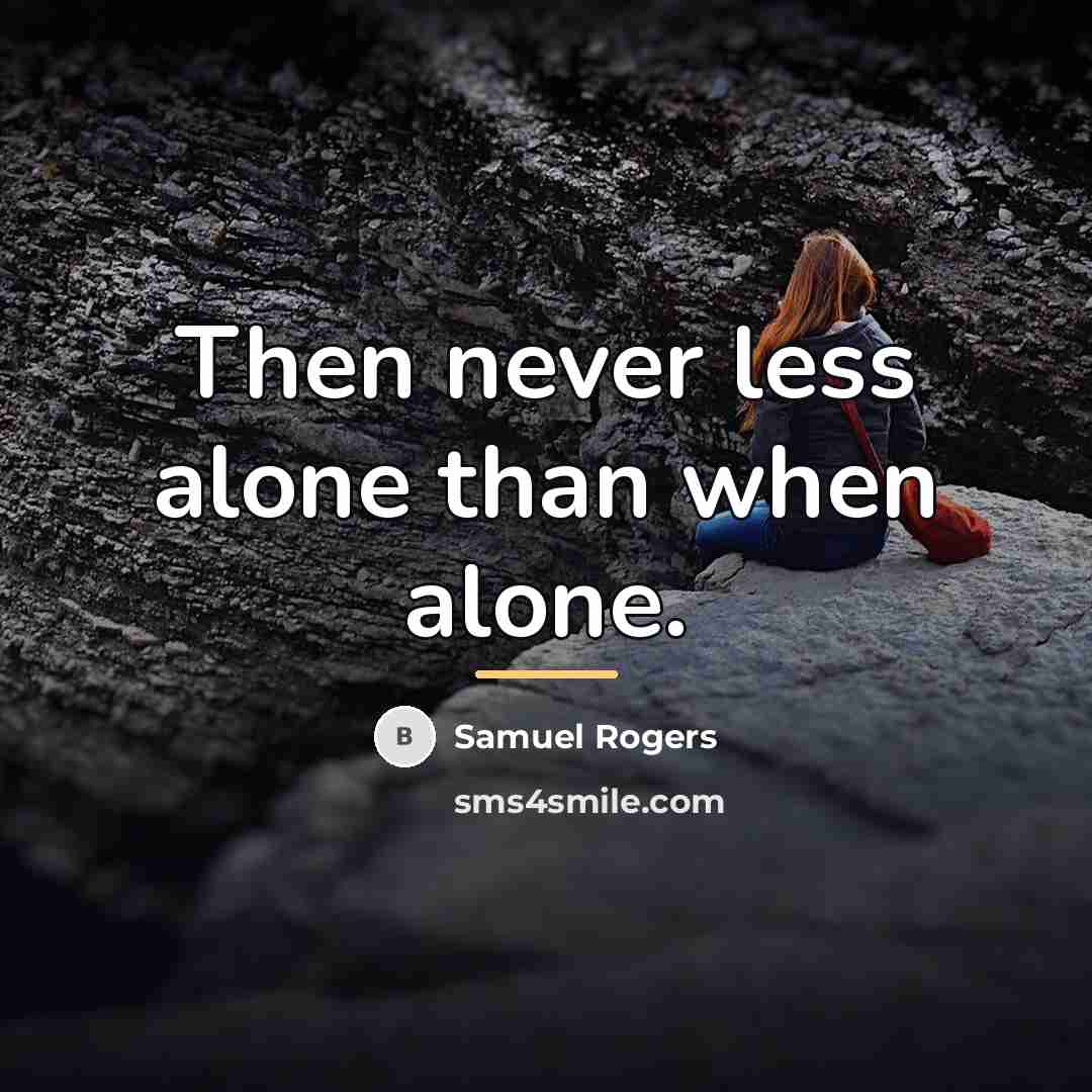 “Then never less alone than when alone.…” quote by Samuel Rogers