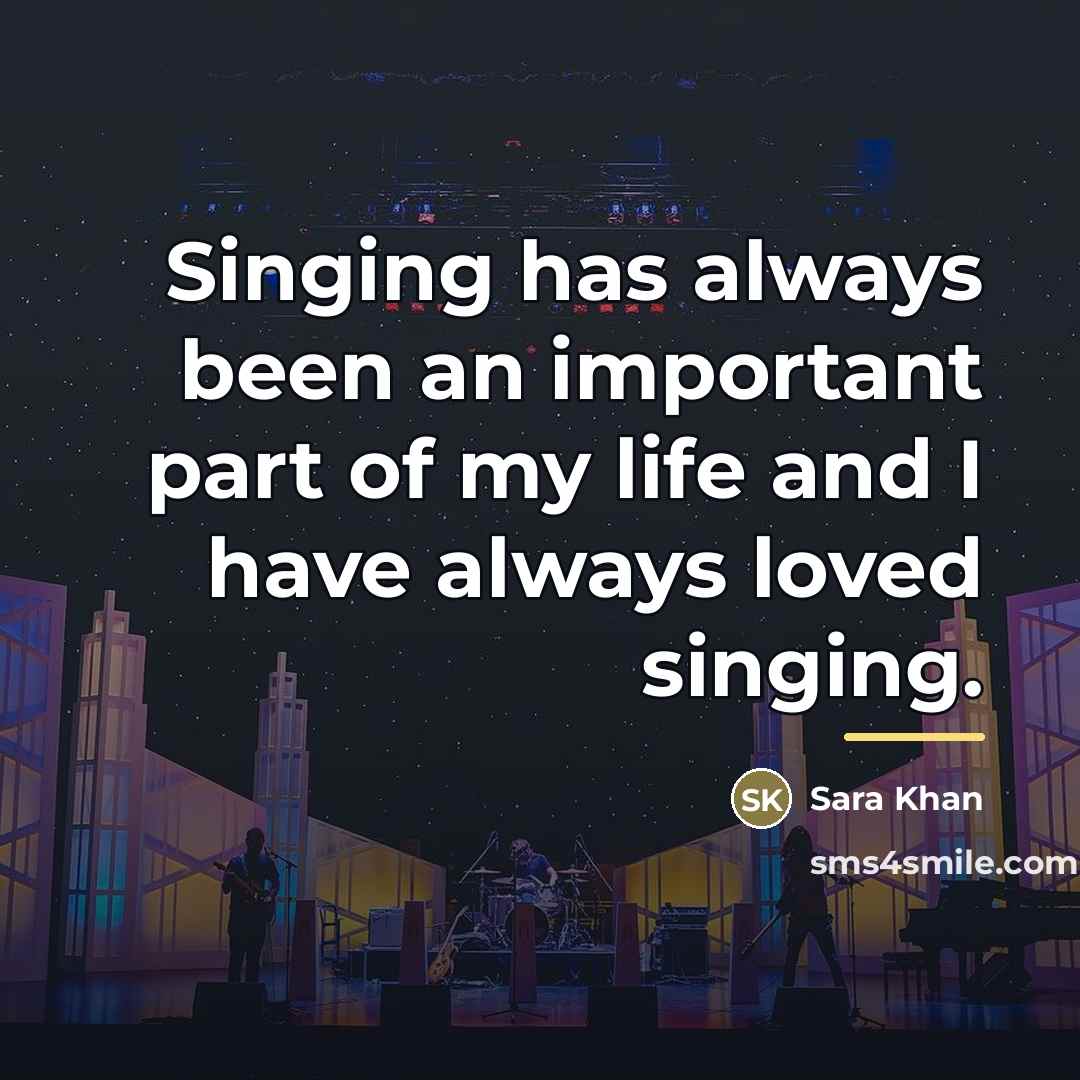 “Singing has always been an important part of my life…” quote by Sara Khan