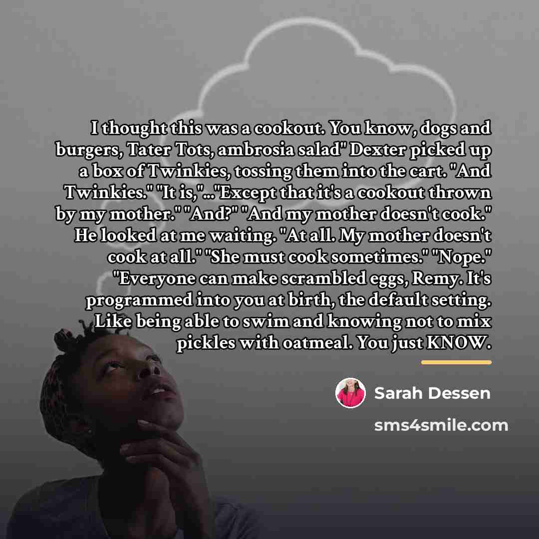 “I thought this was a cookout. You know, dogs and…” quote by Sarah Dessen