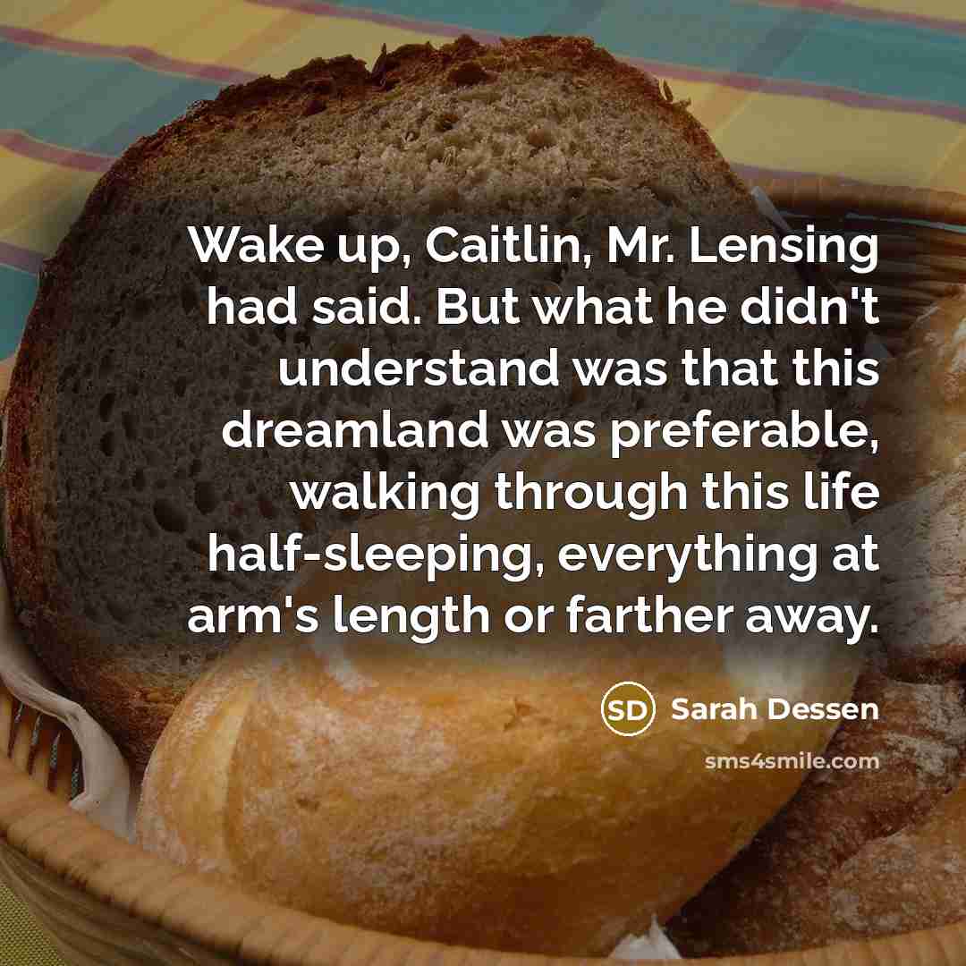 “Wake up, Caitlin, Mr. Lensing had said. But what he…” quote by Sarah Dessen