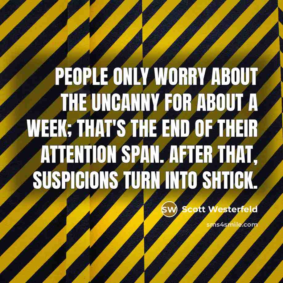 “People only worry about the uncanny for about a week;…” quote by Scott Westerfeld