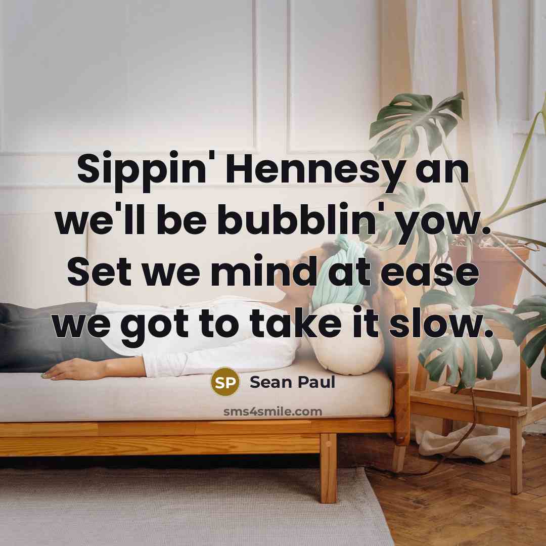 “Sippin' Hennesy an we'll be bubblin' yow. Set we mind…” quote by Sean Paul