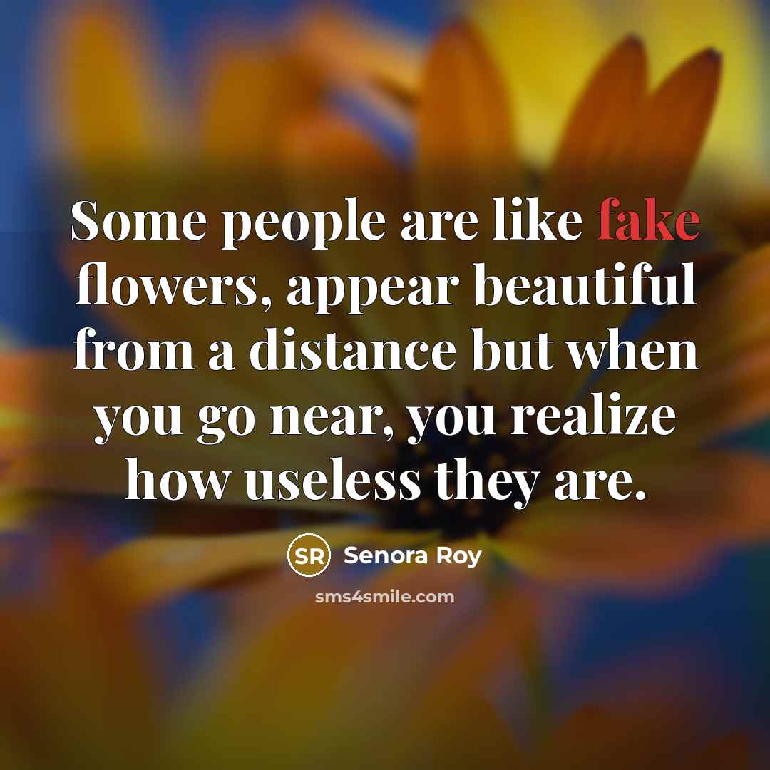 “Some people are like fake flowers, appear beautiful from a…” quote by Senora Roy