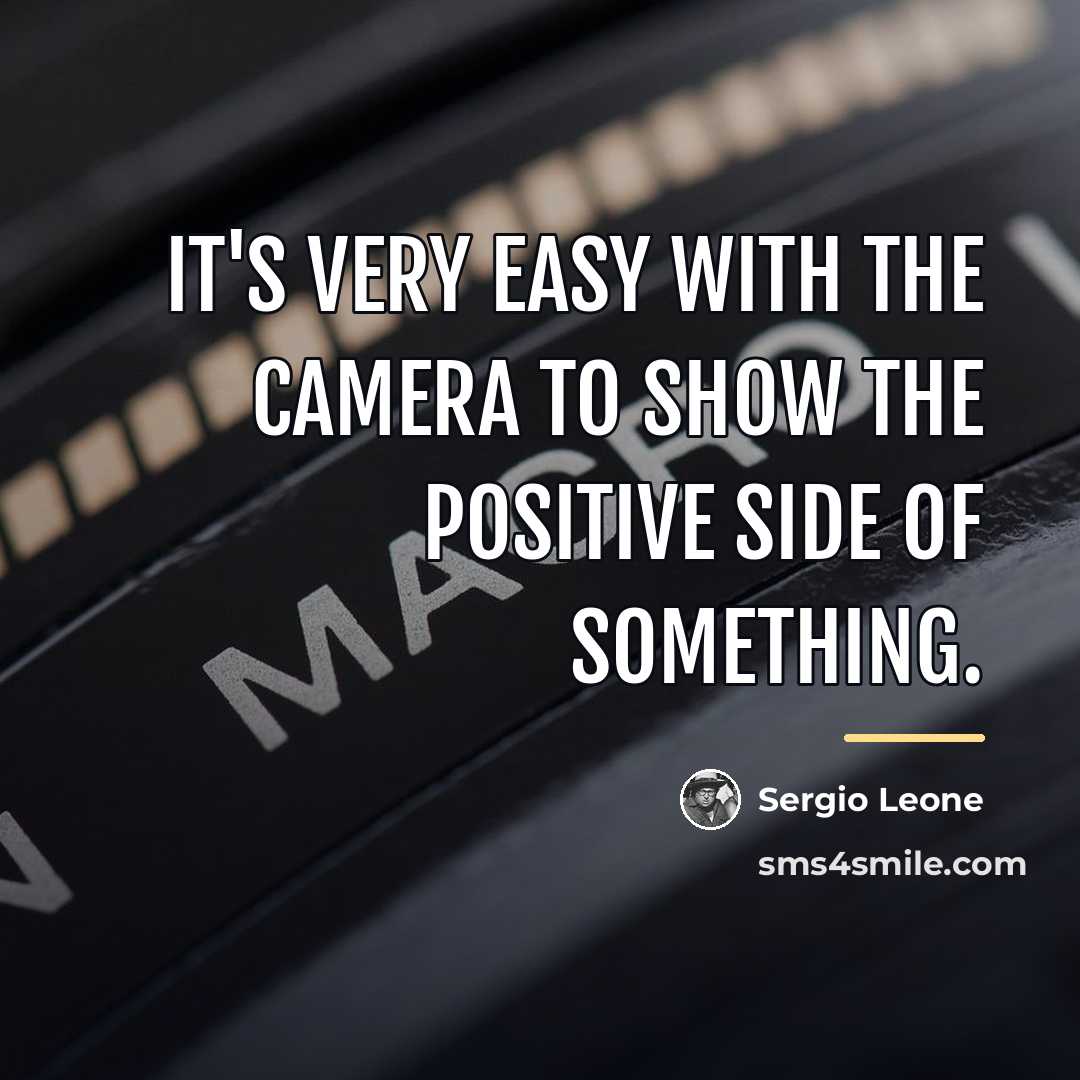 “It's very easy with the camera to show the positive…” quote by Sergio Leone