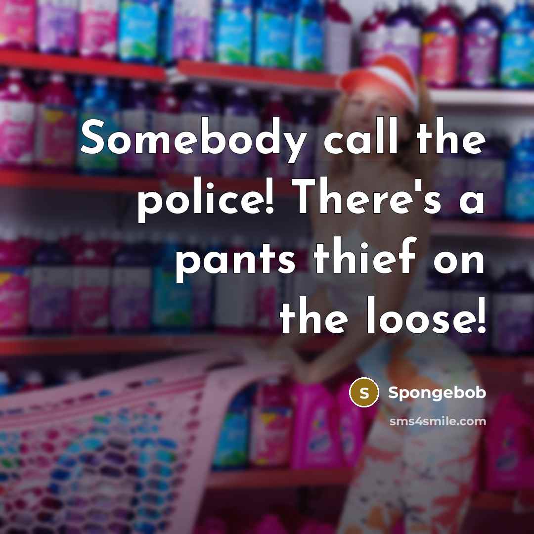 “Somebody call the police! There's a pants thief on the…” quote by Spongebob