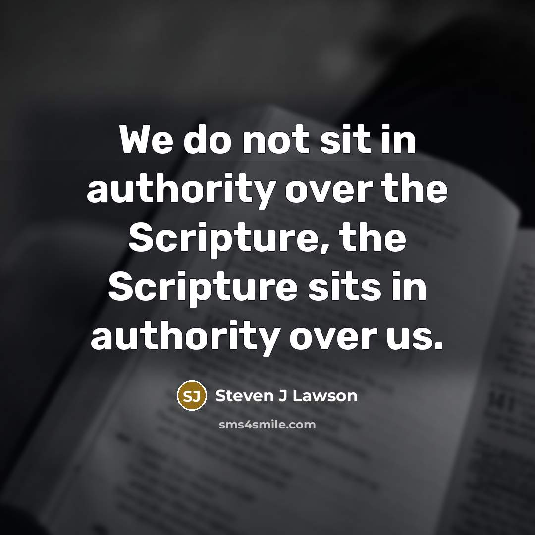 “We do not sit in authority over the Scripture, the…” quote by Steven J Lawson