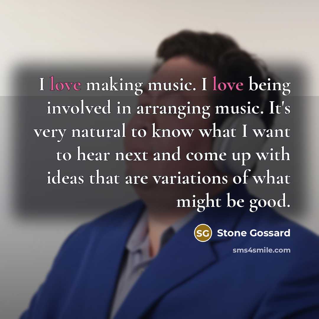 “I love making music. I love being involved in arranging…” quote by Stone Gossard