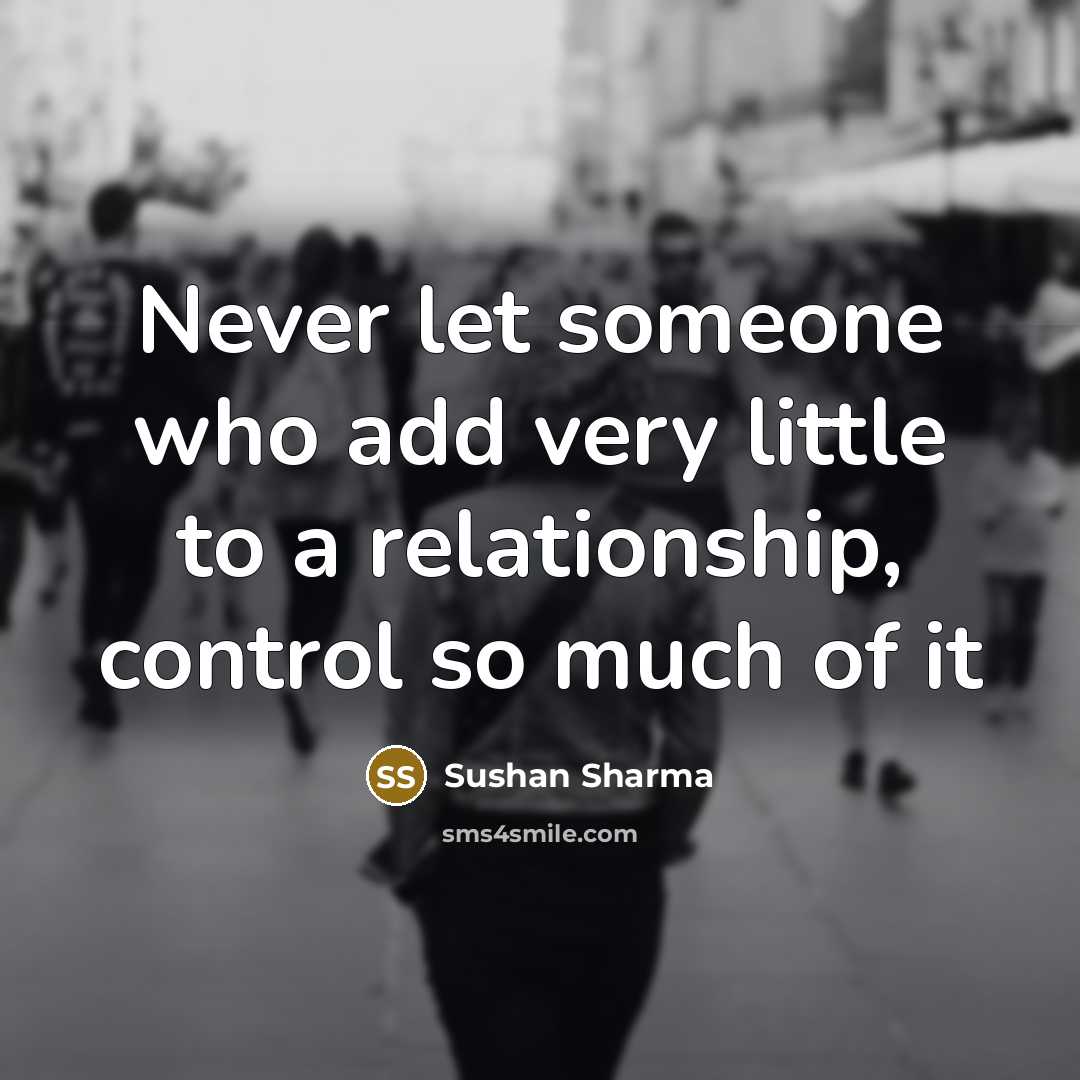 “Never let someone who add very little to a relationship,…” quote by Sushan Sharma