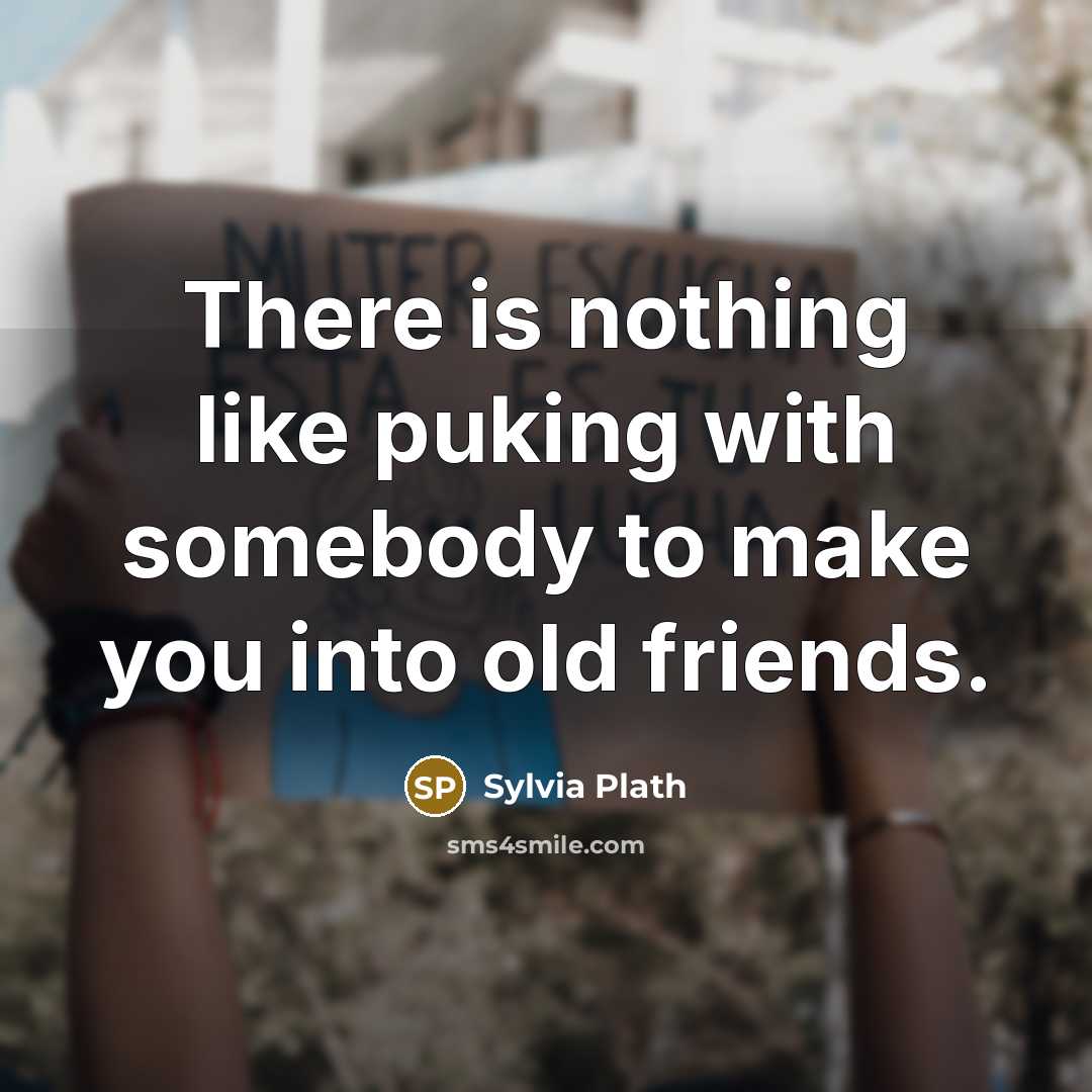 “There is nothing like puking with somebody to make you…” quote by Sylvia Plath