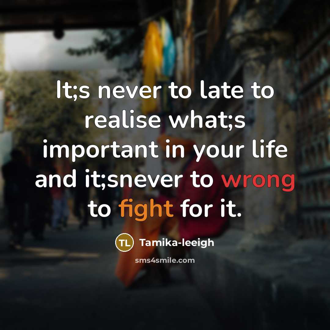 “It;s never to late to realise what;s important in your…” quote by Tamika-leeigh