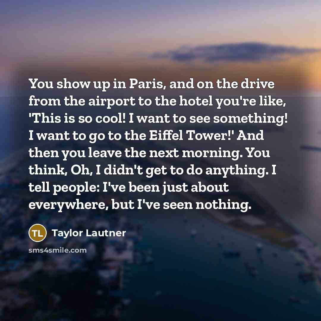 “You show up in Paris, and on the drive from…” quote by Taylor Lautner