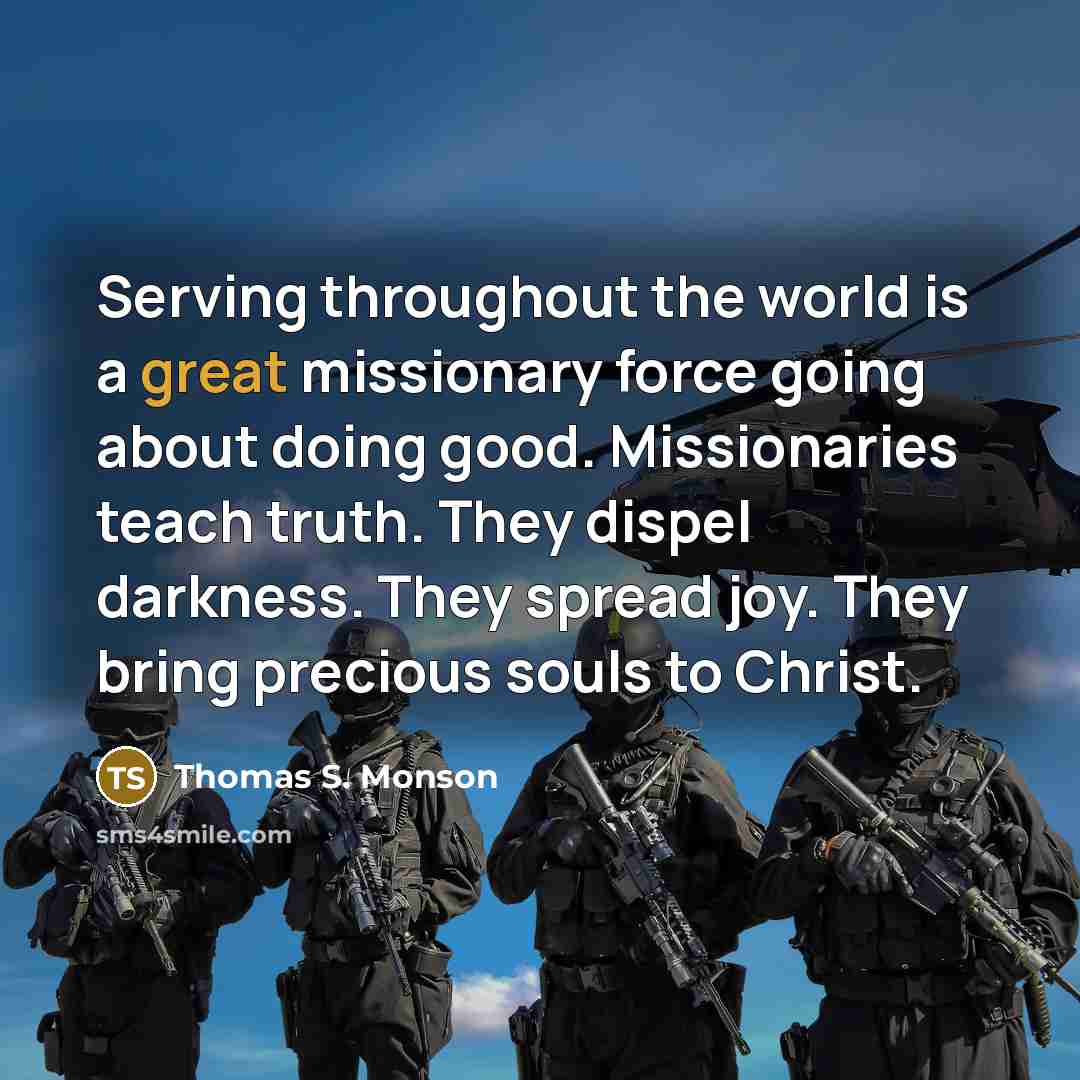 “Serving throughout the world is a great missionary force going…” quote by Thomas S. Monson