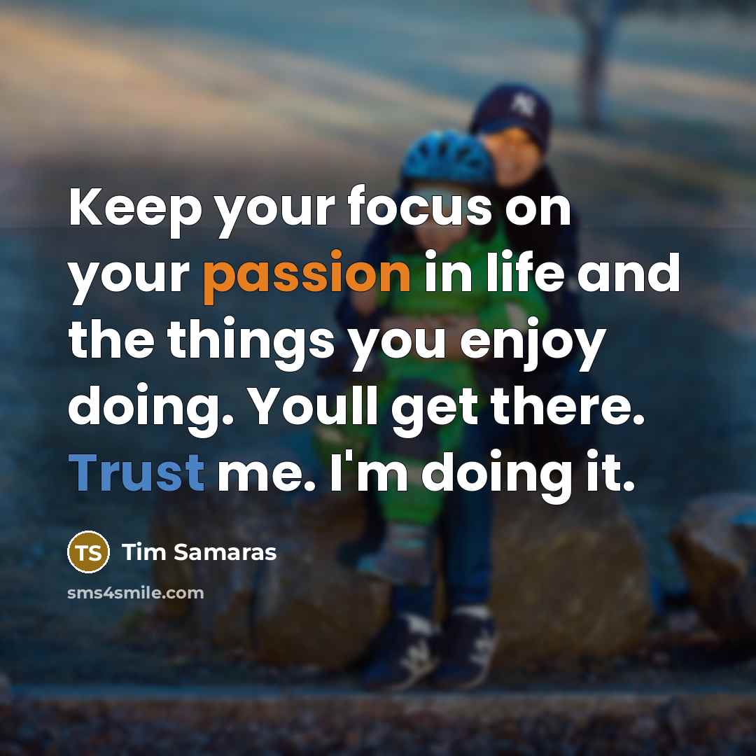 “Keep your focus on your passion in life and the things you enjoy doing. Youll get there. Trust me. I'm doing it.” quote by Tim Samaras