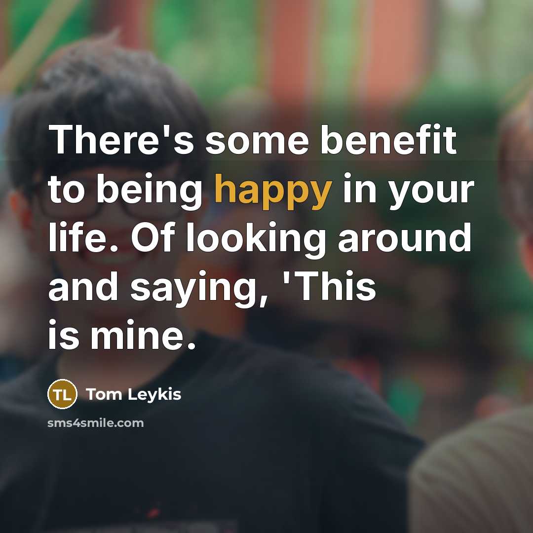 “There's some benefit to being happy in your life. Of…” quote by Tom Leykis