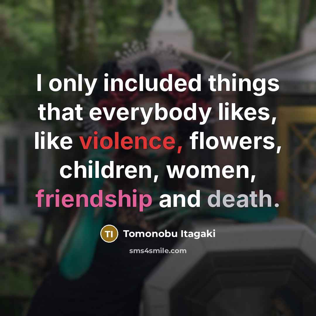 “I only included things that everybody likes, like violence, flowers,…” quote by Tomonobu Itagaki