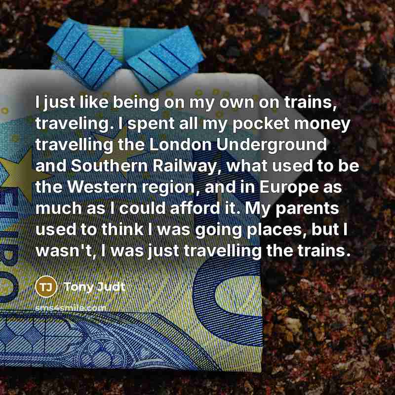 “I just like being on my own on trains, traveling.…” quote by Tony Judt