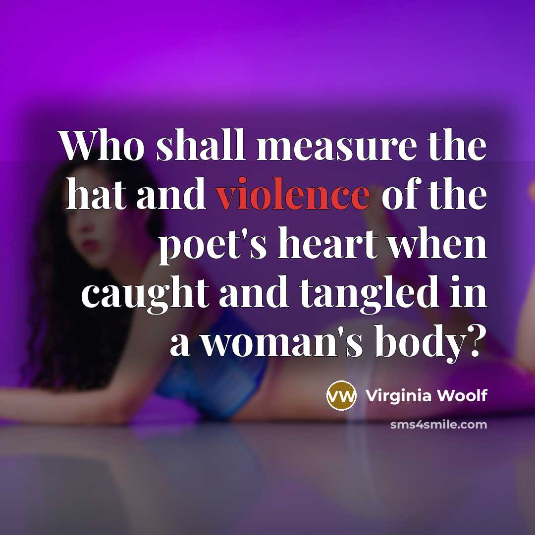 “Who shall measure the hat and violence of the poet's…” quote by Virginia Woolf