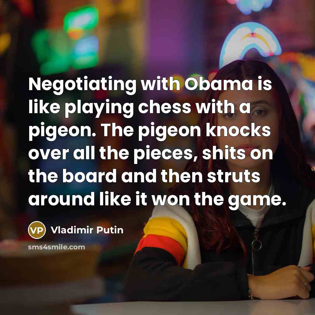 “Negotiating with Obama is like playing chess with a pigeon.…” quote by Vladimir Putin