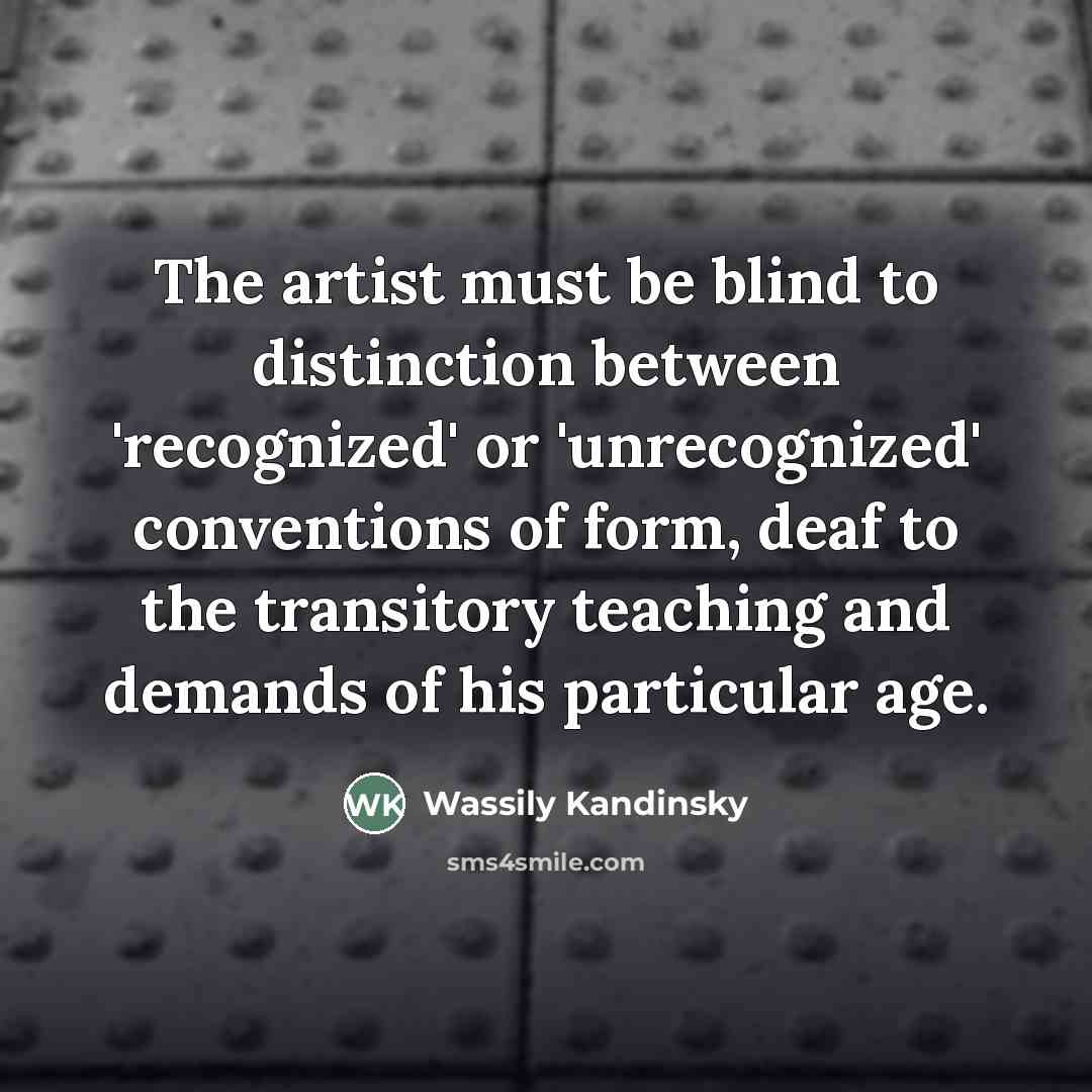 “The artist must be blind to distinction between 'recognized' or…” quote by Wassily Kandinsky