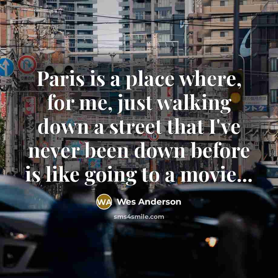 “Paris is a place where, for me, just walking down…” quote by Wes Anderson