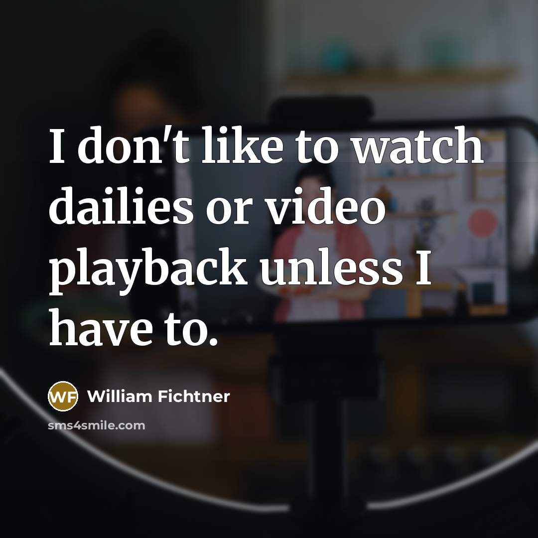 “I don't like to watch dailies or video playback unless…” quote by William Fichtner