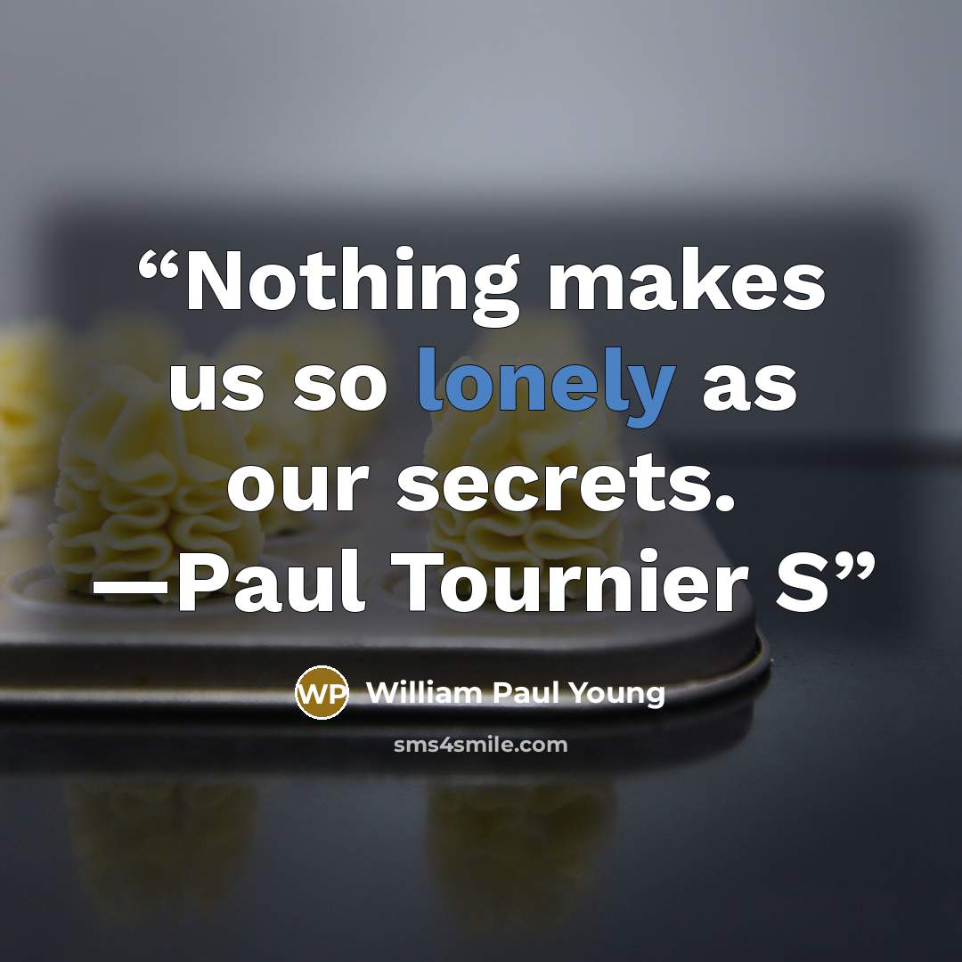 “Nothing makes us so lonely as our secrets. —Paul Tournier S” quote by William Paul Young