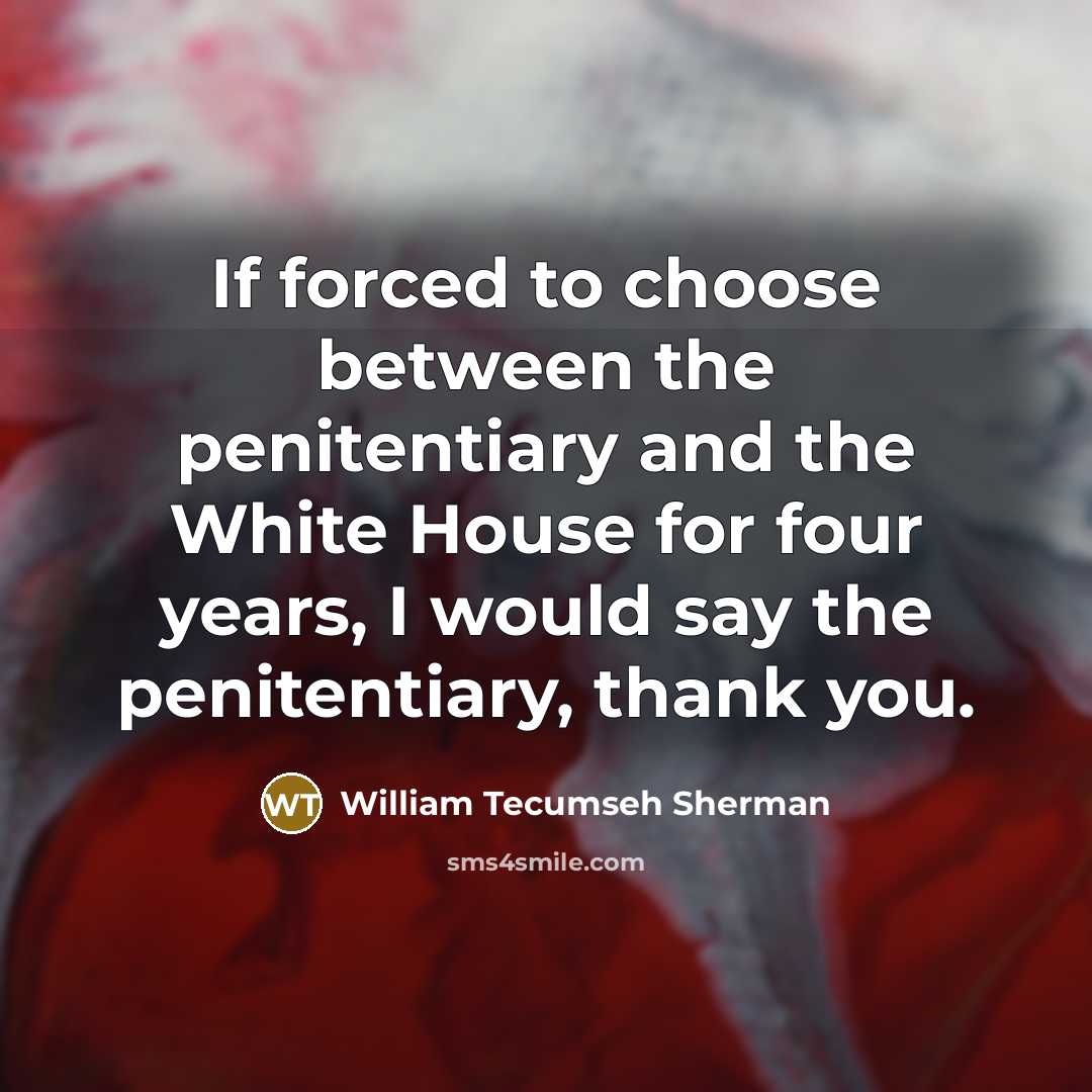 “If forced to choose between the penitentiary and the White…” quote by William Tecumseh Sherman