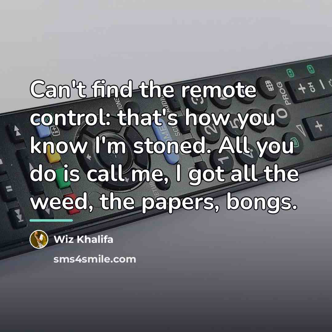 “Can't find the remote control: that's how you know I'm…” quote by Wiz Khalifa