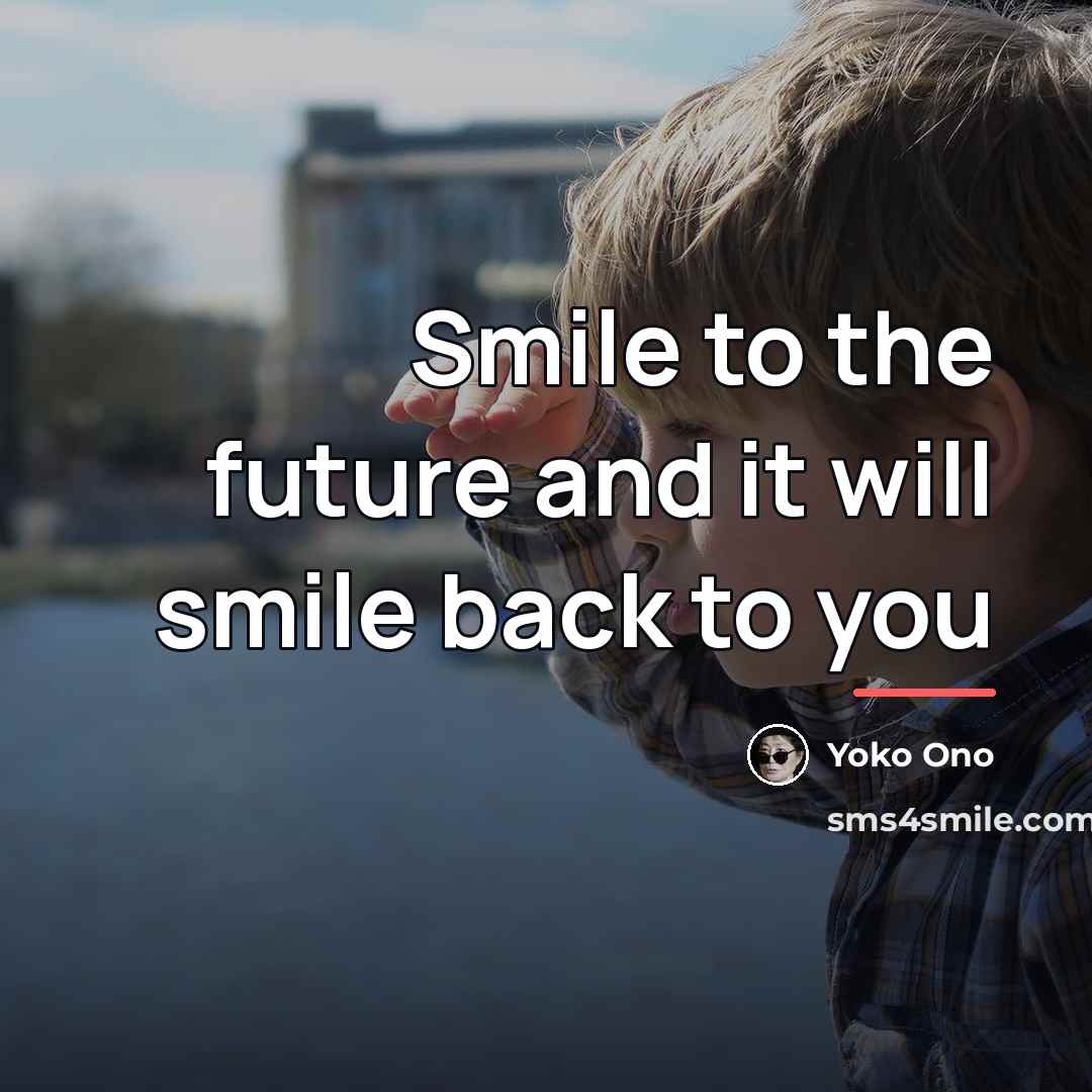 “Smile to the future and it will smile back to…” quote by Yoko Ono