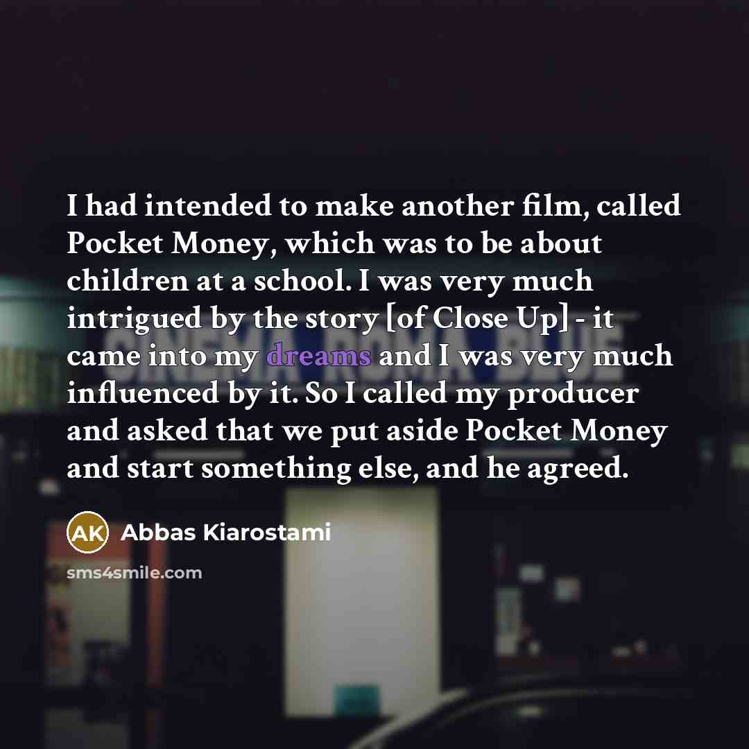 “I had intended to make another film, called Pocket Money,…” quote by Abbas Kiarostami