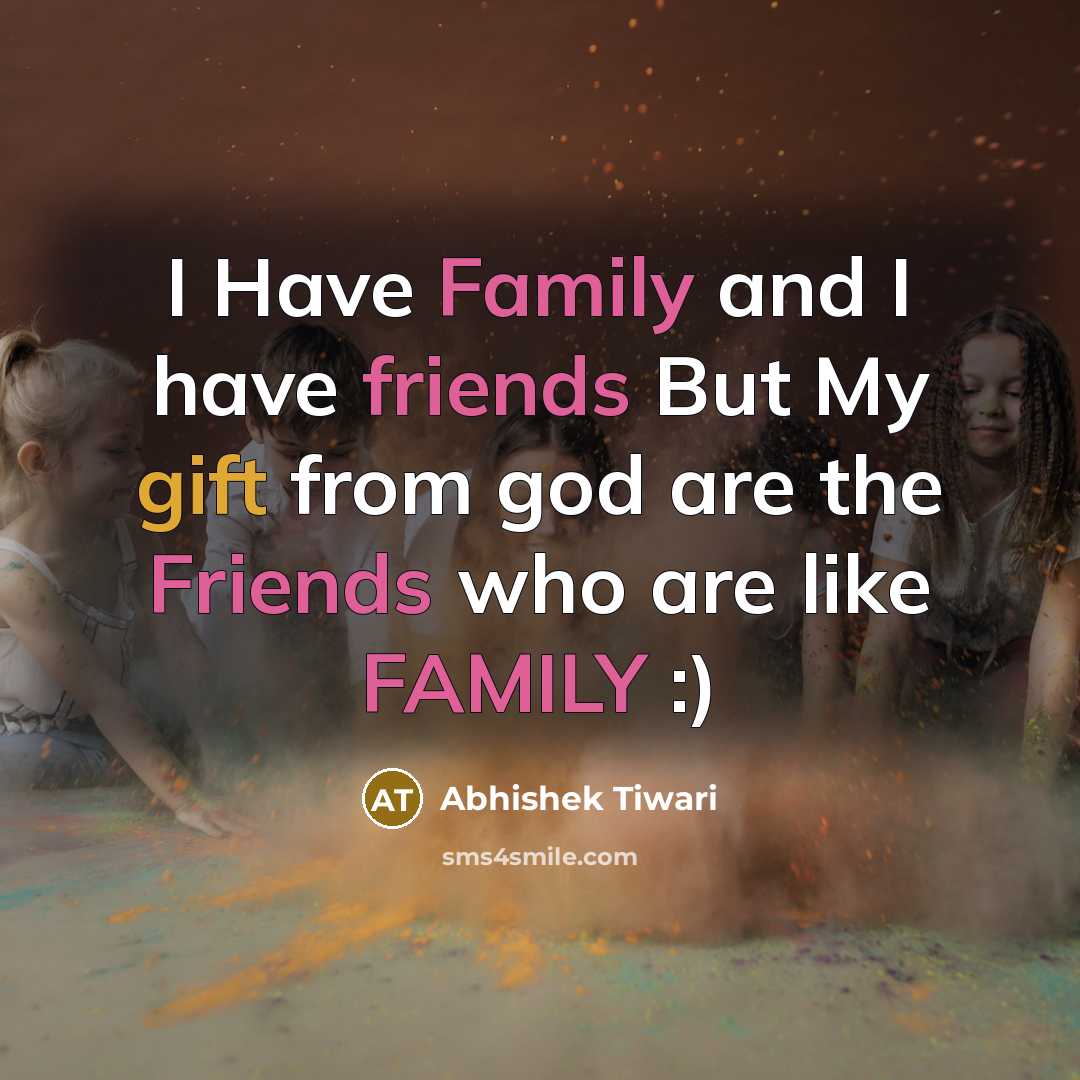 “I Have Family and I have friends But My gift from god are the Friends who are like FAMILY :)” quote by Abhishek Tiwari