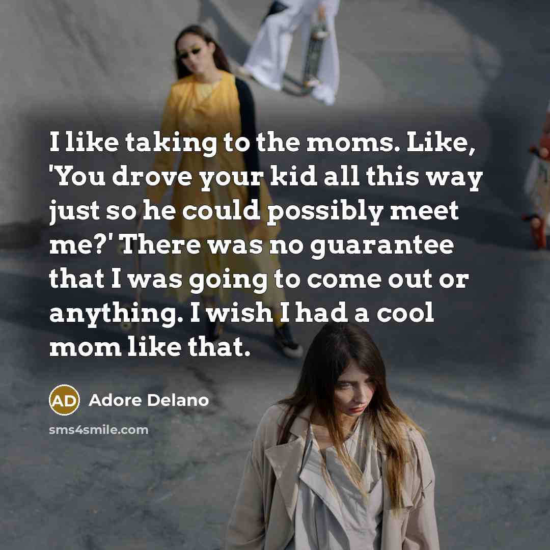 “I like taking to the moms. Like, 'You drove your…” quote by Adore Delano