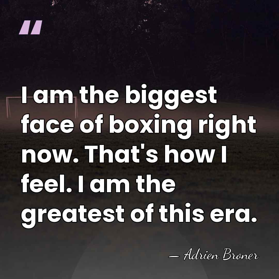 I am the biggest face of boxing right now. That's how I&hellip; - Adrien Broner