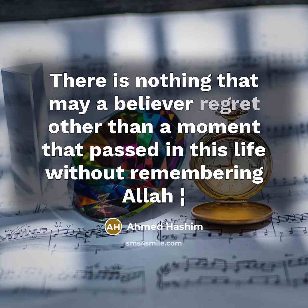 “There is nothing that may a believer regret other than…” quote by Ahmed Hashim